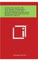 Celtic Researches On The Origin, Traditions And Language Of The Ancient Britons With Some Introductory Sketches On Primitive Society