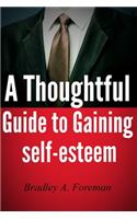 A Thoughtful Guide to Gaining Self-esteem: Motivational (confidence boost building yourself )(Happiness Spiritual Unstoppable Mental)