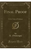 Final Proof: Or the Value of Evidence (Classic Reprint)