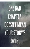 One bad chapter doesn't mean your story's over.: Motivate & Inspire Writing Journal Lined, Diary, Notebook for Men & Women