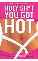 Food and Exercise Journal: Holy Sh*t You Got Hot
