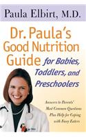 Dr. Paula's Good Nutrition Guide For Babies, Toddlers, And Preschoolers