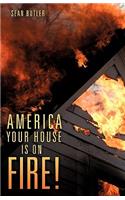 America Your House Is on Fire!
