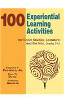 100 Experiential Learning Activities for Social Studies, Literature, and the Arts, Grades 5-12