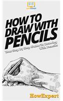 How To Draw With Pencils: Your Step By Step Guide To Drawing With Pencils