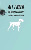 All I need is my Morning coffee and my German Shorthaired pointer: A diary for me and my dogs adventures