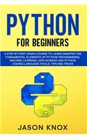 Python for Beginners: A Step by Step Crash Course to Learn Smarter the Fundamental Elements of Python Programming, Machine Learning, Data Science and Tools, Tips and Tric