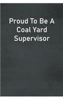 Proud To Be A Coal Yard Supervisor: Lined Notebook For Men, Women And Co Workers