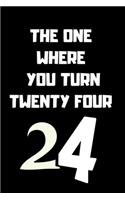 The One Where You Turn Twenty four: Birthday gifts for 24 Year Old, (6x9) sketchbook, blank, 120 Pages, funny and original present for teen boys, girls, for men, women, daughter, son, 
