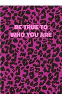 Be True To Who You Are: Pink Leopard Print Notebook With Inspirational and Motivational Quote (Animal Fur Pattern). College Ruled (Lined) Journal. Wild Cat Theme with Cheet