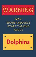 Warning May Spontaneously Start Talking About Dolphins: Novelty Gift For Dolphin Lovers