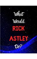 What would Rick Astley do?: Notebook/notebook/diary/journal perfect gift for all Rick Astley fans. - 80 black lined pages - A4 - 8.5x11 inches.