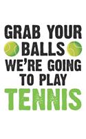 Grab your balls - we're goiing to play tennis