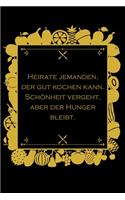 Heirate jemanden, der gut kochen kann Schönheit vergeht aber der Hunger bleibt