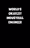 World's Okayest Industrial Engineer Notebook - Industrial Engineer Diary - Industrial Engineer Journal - Funny Gift for Industrial Engineer