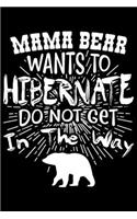 Mama Bear Wants To Hibernate Do Not Get In The Way: Mama Bear Wants To Hibernate Do Not Get In The Way Gift 6x9 Journal Gift Notebook with 125 Lined Pages