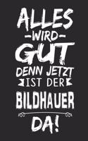 Alles wird gut denn jetzt ist der Bildhauer da