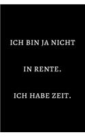 Ich bin ja nicht in Rente. Ich habe Zeit.: Notizbuch - Journal - Notebook - Liniert - Insgesamt 135 Seiten - Maße ca. DIN A5