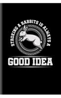 Stroking a Rabbit is Always a good Idea: For Animal Lovers Rabbit Cute Frog Designs Animal Composition Book Smiley Sayings Funny Vet Tech Veterinarian Animal Rescue Sarcastic For Kids Veter