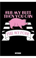 Rub My Butt Then You Can Pull My Pork Notebook