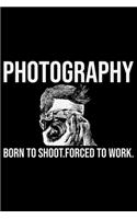 Photography Born To Shoot, Forced To Work