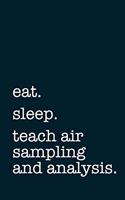 eat. sleep. teach air sampling and analysis. - Lined Notebook