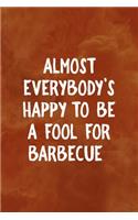 Almost Everybody's Happy To Be A Fool For Barbecue
