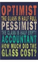 Optimist the glass is half full pessimist the glass is half empty accountant how much did the glass?: Funny Vintage Accountant Gift Journal