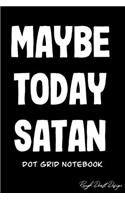 Maybe Today Satan Dot Grid Notebook