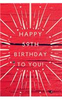 Happy 59th Birthday To You!: 59th Birthday Gift /Happy Birthday to you Journal / Notebook / Diary / Unique Greeting & Birthday Card Alternative