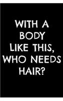 With a body like this who needs hair: Notebook (Journal, Diary) for bald men who love sarcasm - 120 lined pages to write in