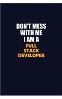 Don't Mess With Me I Am A Full Stack Developer: Career journal, notebook and writing journal for encouraging men, women and kids. A framework for building your career.