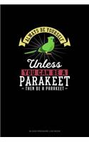 Always Be Yourself Unless You Can Be A Parakeet Then Be A Parakeet: Blood Pressure Log Book