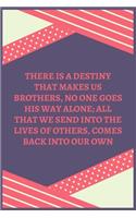There Is A Destiny That Makes Us Brothers, No One Goes His Way Alone; All That We Send Into The Lives Of Others, Comes Back Into Our Own