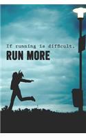 If Running Is Difficult Run More: Runners Running Guide a Running Journal Diary for Recording Daily Routes Mileage Times and Notes