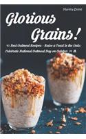 Glorious Grains!: 40 Best Oatmeal Recipes - Raise a Toast to the Oats; Celebrate National Oatmeal Day on October 29th
