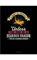 Always Be Yourself Unless You Can Be a Bearded Dragon Then Be a Bearded Dragon: 3 Column Ledger