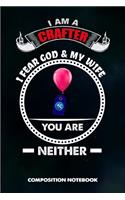 I Am a Crafter I Fear God and My Wife You Are Neither: Composition Notebook, Birthday Journal for Crafts DIY Professionals to Write on