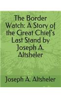 The Border Watch: A Story of the Great Chief's Last Stand by Joseph A. Altsheler