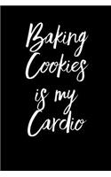 Baking Cookies Is My Cardio: Blank Lined Journal