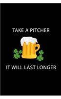 Take a Pitcher It Will Last Longer: Funny St. Paddy's Day Novelty Gift Small Blank Lined Journal to Write in Ideas