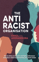 Antiracist Organisation: How to drive an inclusive and high-performance workplace culture by dismantling structural racism