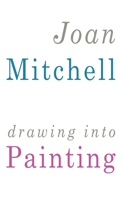 Joan Mitchell: Drawing Into Painting