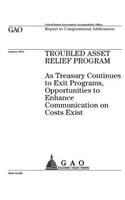 Troubled Asset Relief Program: as Treasury continues to exit programs, opportunities to enhance communication on costs exist: report to congressional addresses.