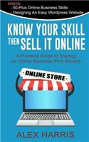 Know Your Skill, Then Sell It Online: A Practical Guide to Starting an Online Business