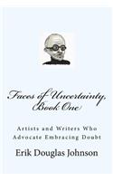 Faces of Uncertainty, Book One: Artists and Writers Who Advocate Embracing Doubt