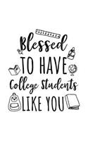 Blessed To Have College Students Like You: College Teacher Appreciation Journal Notebook