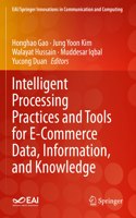 Intelligent Processing Practices and Tools for E-Commerce Data, Information, and Knowledge