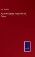 Aufzeichnungen des Kaiser Karl's des Fünften