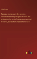 Tableaux comprenant des oeuvres remarquables des principaux maîtres des ecole anglaise, ecole française ancienne et moderne, ecoles flamande et hollandaise